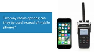 Two way radios options; can they be used instead of mobile phones-