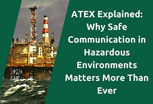 atex-explained-why-safe-communication-in-hazardous-environments-matters-more-than-ever-blog-title-picture.png