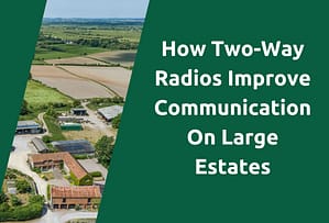 how-two-way-radios-improve-communication-on-large-estates-Two-way-radios-for-large-estates-blog-title-picture-bridge-systems-ltd-.png